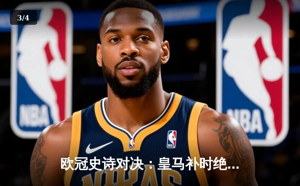 欧冠史诗对决：皇马补时绝杀曼城晋级四强，贝林厄姆传射建功 - 3