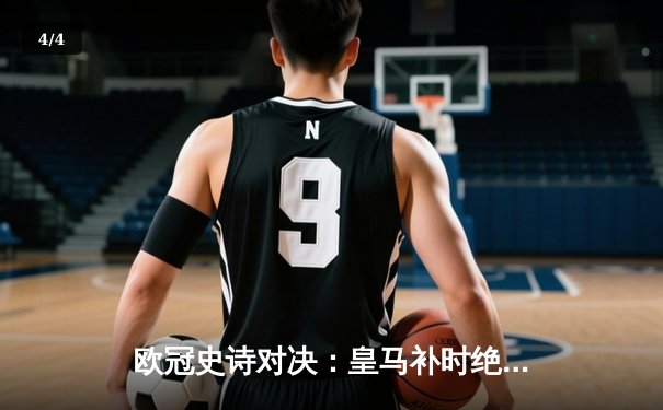 欧冠史诗对决：皇马补时绝杀曼城晋级四强，贝林厄姆传射建功 - 4