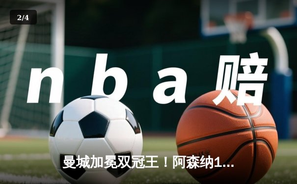 曼城加冕双冠王！阿森纳1-2憾负收官战，哈兰德梅开二度锁定金靴 - 2