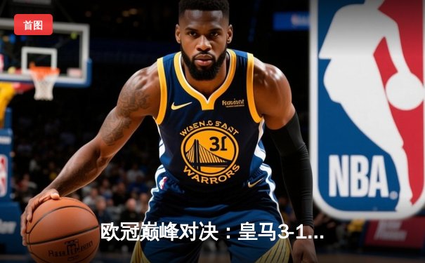 欧冠巅峰对决：皇马3-1逆转多特蒙德，贝林厄姆弑旧主维尼修斯制胜