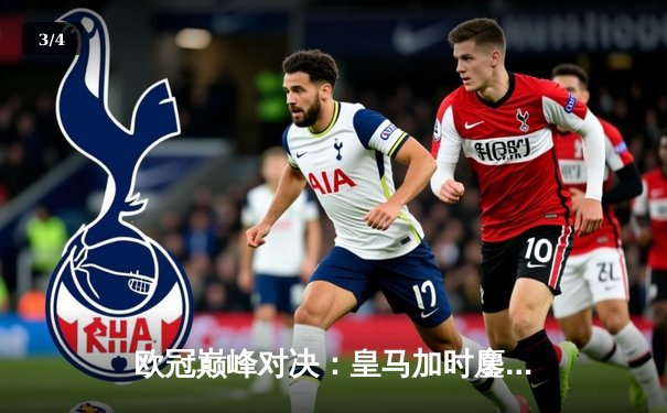 欧冠巅峰对决：皇马加时鏖战3-2力克曼城，本泽马双响维尼修斯绝杀 - 3