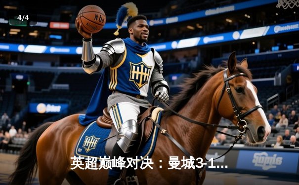 英超巅峰对决：曼城3-1逆转曼联，哈兰德双响锁定胜局 - 4